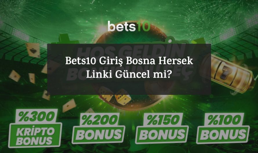 Bets10 Giriş Bosna Hersek Linki Güncel mi?